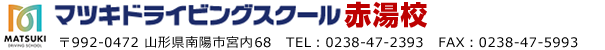 マツキドライビングスクール赤湯校   〒992-0472　山形県南陽市宮内68　TEL.0238-47-2393 / FAX.0238-47-5993